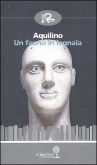 Un fauno in legnaia - Aquilino - Libro Robin Edizioni 2010, La biblioteca di domani | Libraccio.it