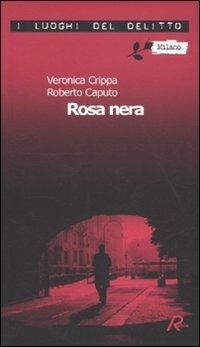Rosa nera - Veronica Crippa, Roberto Caputo - Libro Robin Edizioni 2010, I luoghi del delitto | Libraccio.it