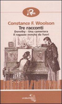 Tre racconti: Dorothy-Una cameriera-Il ragazzo venuto da fuori - Constance Fenimore Woolson - Libro Robin Edizioni 2010, La biblioteca | Libraccio.it