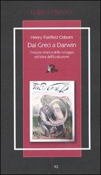 Dai greci a Darwin. Disegno storico dello sviluppo dell'idea dell'evoluzione - Henry F. Osborn - Libro Robin Edizioni 2010, I libri ritrovati | Libraccio.it