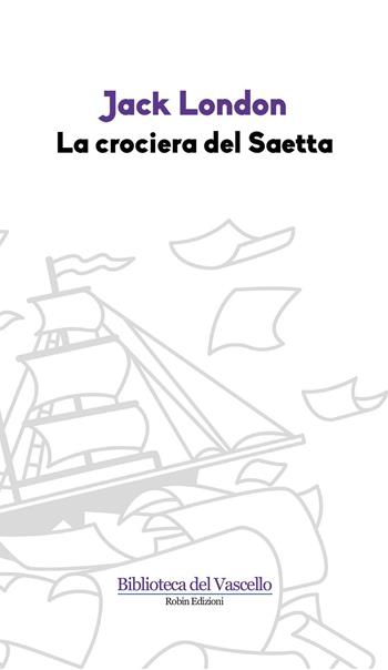 La crociera del Saetta - Jack London - Libro Robin Edizioni 2010, La biblioteca dei figli | Libraccio.it