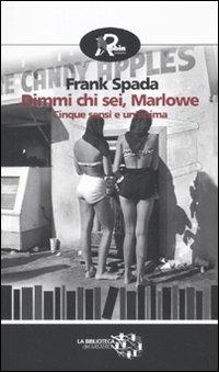 Dimmi chi sei Marlowe. Cinque sensi e un'anima - Frank Spada - Libro Robin Edizioni 2010, Biblioteca del mistero | Libraccio.it