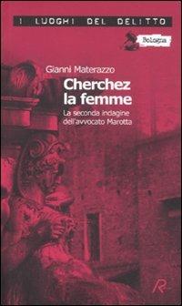 Cherchez la femme. La seconda indagine dell'avvocato Marotta. Le inchieste dell'avvocato Marotta. Vol. 2 - Gianni Materazzo - Libro Robin Edizioni 2010, I luoghi del delitto | Libraccio.it