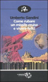 Come rubare un missile Cruise e vivere felici - Umberto Gandini - Libro Robin Edizioni 2010, Biblioteca del mistero | Libraccio.it