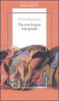 Da una lingua marginale - Mario Quattrucci - Libro Robin Edizioni 2011, I libri di poesia | Libraccio.it