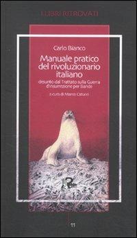 Manuale pratico del rivoluzionario italiano desunto dal Trattato sulla Guerra d'Insurrezione per Bande - Carlo Bianco di Saint-Jorioz - Libro Robin 2011, I libri ritrovati | Libraccio.it