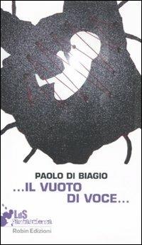 ... Il vuoto di voce... - Paolo Di Biagio - Libro Robin Edizioni 2011, I libri da scoprire | Libraccio.it