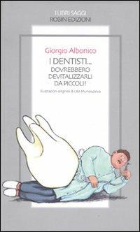 I dentisti... Dovrebbero devitalizzarli da piccoli! - Giorgio Albonico - Libro Robin 2011, I libri saggi | Libraccio.it
