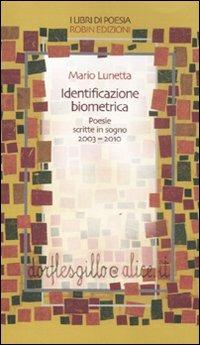 Identificazione biometrica. Poesie scritte in sogno 2003-2010 - Mario Lunetta - Libro Robin Edizioni 2011, I libri di poesia | Libraccio.it