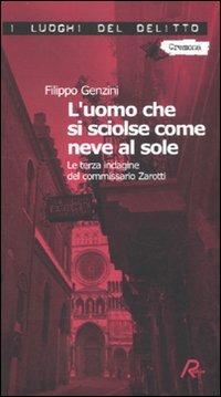 L'uomo che si sciolse come neve al sole. La terza indagine del commissario Zanotti - Filippo Genzini - Libro Robin Edizioni 2011, I luoghi del delitto | Libraccio.it