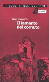 Il lamento del cornuto - Luigi Colajanni - Libro Robin Edizioni 2011, I luoghi del delitto | Libraccio.it