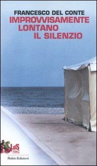 Improvvisamente lontano il silenzio - Francesco Del Conte - Libro Robin Edizioni 2011, I libri da scoprire. Red | Libraccio.it