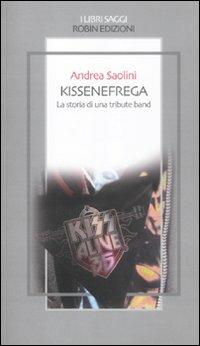 Kissenefrega. La storia di una tribute band - Andrea Saolini - Libro Robin Edizioni 2011, I libri saggi | Libraccio.it