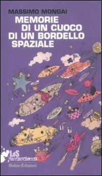 Memorie di un cuoco di un bordello spaziale - Massimo Mongai - Libro Robin Edizioni 2011, I libri da scoprire | Libraccio.it