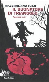 Il suonatore di triangolo - Massimiliano Tozzi - Libro Robin Edizioni 2011, I libri da scoprire. Black | Libraccio.it