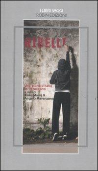 Ribelli. Una storia d'Italia in 19 racconti  - Libro Robin Edizioni 2011, I libri saggi | Libraccio.it