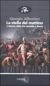 La stella del mattino. L'eterna sfida tra Leonida e Serse - Giorgio Albonico - Libro Robin 2011, La biblioteca del tempo | Libraccio.it