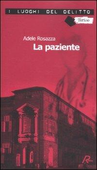 La paziente. Le inchieste di Marco Gervasi. Vol. 1 - Adele Rosazza - Libro Robin Edizioni 2011, I luoghi del delitto | Libraccio.it