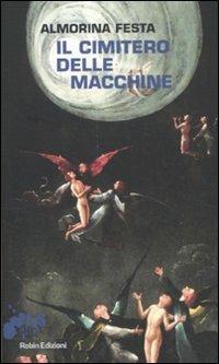 Il cimitero delle macchine - Almorina Festa - Libro Robin Edizioni 2011, I libri da scoprire. Blue | Libraccio.it