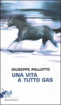 Una vita a tutto gas - Giuseppe Pallotto - Libro Robin Edizioni 2011, I libri da scoprire. Blue | Libraccio.it