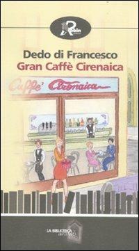 Gran Caffè Cirenaica - Dedo Di Francesco - Libro Robin Edizioni 2012, La biblioteca del tempo | Libraccio.it