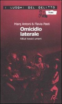 Omicidio laterale. Rifiuti tossici umani - Marq Antoni, Flavia Pasti - Libro Robin Edizioni 2012, I luoghi del delitto | Libraccio.it