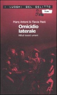 Omicidio laterale. Rifiuti tossici umani - Marq Antoni, Flavia Pasti - Libro Robin 2012, I luoghi del delitto | Libraccio.it