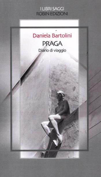 Praga. Diario di viaggio - Daniela Bartolini - Libro Robin Edizioni 2012, I libri saggi | Libraccio.it