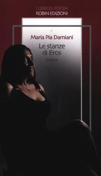 Le stanze di Eros - Maria Pia Damiani - Libro Robin 2012, I libri di poesia | Libraccio.it