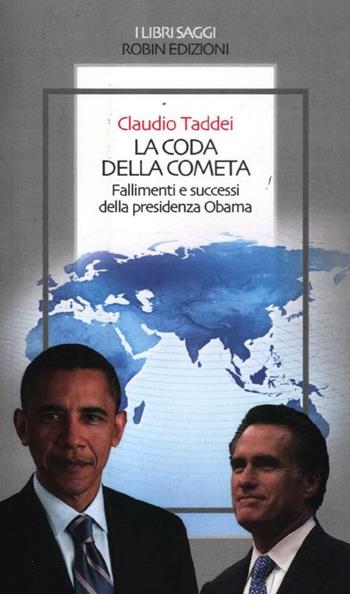 La coda della cometa. Fallimenti e successi della presidenza Obama - Claudio Taddei - Libro Robin Edizioni 2012, I libri saggi | Libraccio.it
