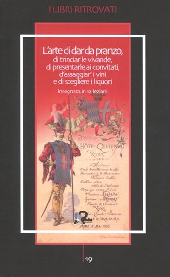 L'arte di dar da pranzo, di trinciar le vivande, di presentarle ai convitati d'assaggiar' i vini e di scegliere i liquori insegnata in 12 lezioni  - Libro Robin Edizioni 2012, I libri ritrovati | Libraccio.it
