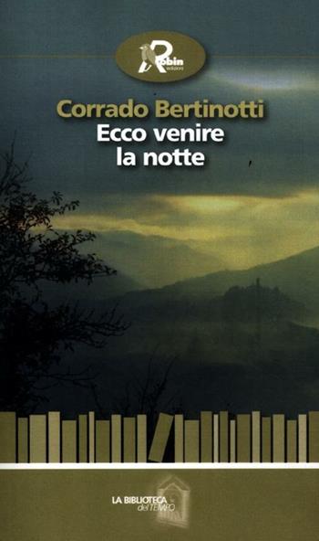 Ecco venire la notte - Corrado Bertinotti - Libro Robin 2012, La biblioteca del tempo | Libraccio.it