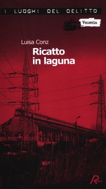 Ricatto in laguna. Le indagini di Ermete Switzner. Vol. 1 - Luisa Conz - Libro Robin Edizioni 2012, I luoghi del delitto | Libraccio.it