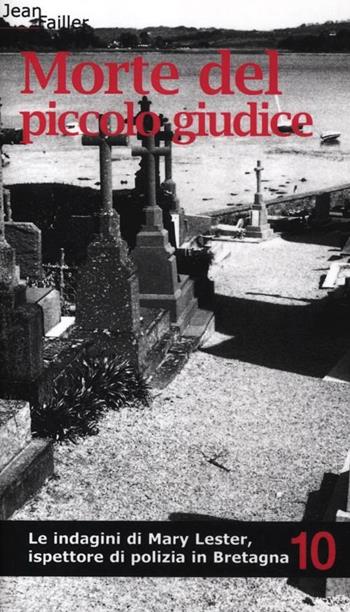Morte del piccolo giudice. Le indagini di Mary Lester, ispettore di polizia in Bretagna. Vol. 10 - Jean Failler - Libro Robin Edizioni 2012, La Bretagna di Mary Lester | Libraccio.it