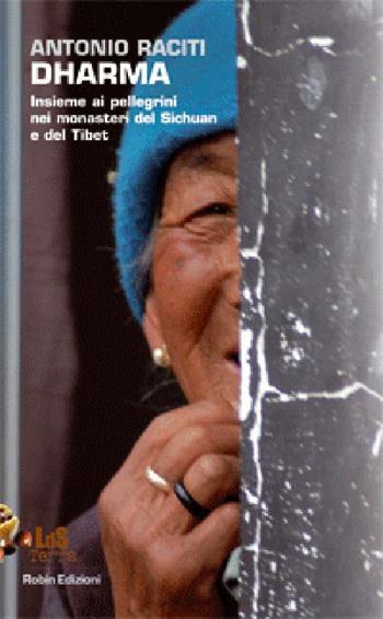 Dharma. Insieme ai pellegrini nei monasteri del Sichuan e del Tibet - Antonio Raciti - Libro Robin 2012, I libri da scoprire | Libraccio.it