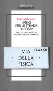 I fisici per le strade di Roma. La toponomastica di Roma a ricordo di fisici noti e meno noti