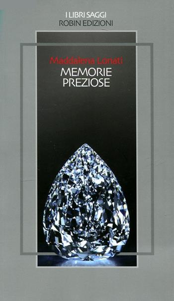 Memorie preziose - Maddalena Lonati - Libro Robin Edizioni 2012, I libri saggi | Libraccio.it