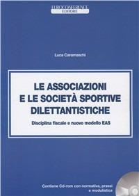 Le associazioni e le società sportive dilettantistiche. Disciplina fiscale e nuovo modello EAS. Con CD-ROM - Luca Caramaschi - Libro Euroconference 2009 | Libraccio.it