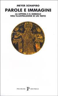 Parole e immagini. La lettera e il simbolo nell'illustrazione di un testo - Meyer Schapiro - Libro Pratiche 1992, Nuovi saggi | Libraccio.it