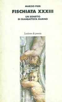 Fischiata XXXIII. Un sonetto di Giambattista Marino - Marzio Pieri - Libro Pratiche 1992, Lezione di poesia | Libraccio.it