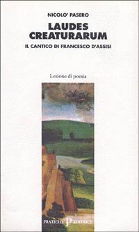 Laudes creaturarum. Il cantico di Francesco d'Assisi - Nicolò Pasero - Libro Pratiche 1992, Lezione di poesia | Libraccio.it