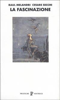 La fascinazione - Raul Melandri, Cesare Secchi - Libro Pratiche 1994, Nuovi saggi | Libraccio.it