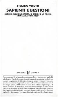 Sapienti e bestioni. Saggio sull'ignoranza, il sapere e la poesia in Giambattista Vico - Stefano Velotti - Libro Pratiche 1995, Nuovi saggi | Libraccio.it