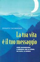 La tua vita è il tuo messaggio. Come raggiungere l'armonia con se stessi, gli altri, il mondo - Eknath Easwaran - Libro Pratiche 1996 | Libraccio.it