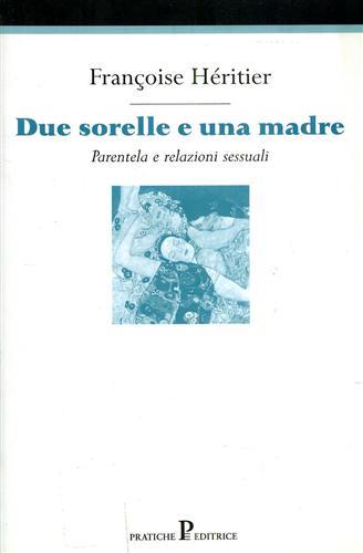 Due sorelle e una madre - Françoise Héritier - Libro Pratiche 1999, Nuovi saggi | Libraccio.it