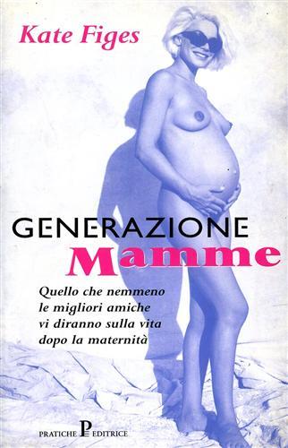 Generazione mamme - Kate Figes - Libro Pratiche 1999, Pratica | Libraccio.it