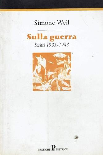 Sulla guerra. Scritti 1933-1943 - Simone Weil - Libro Pratiche 1999, Nuovi saggi | Libraccio.it