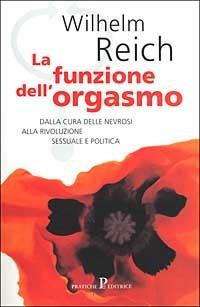 La funzione dell'orgasmo - Wilhelm Reich - Libro Pratiche 2005, Nuovi saggi | Libraccio.it