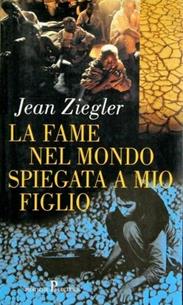 La fame nel mondo spiegata a mio figlio - Jean Ziegler - Libro Pratiche 1999, Nuovi saggi | Libraccio.it