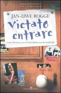 Vietato entrare. Come affrontare con serenità l'adolescenza dei nostri figli - Jan-Uwe Rogge - Libro Pratiche 2003, Nuovi saggi | Libraccio.it